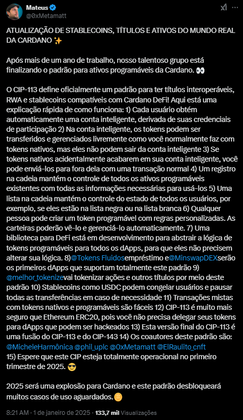 A imagem apresenta um tweet de Mateus, identificado como @0xMetamatt, discutindo uma atualização importante sobre a Cardano. Ele menciona que, após um ano de trabalho, sua equipe finalizou um padrão para ativos programáveis. O tweet destaca a introdução do CIP-113, que estabelece um padrão para a criação de títulos interoperáveis e stablecoins. Mateus explica que esse padrão visa automatizar o processo de gerenciamento de tokens e melhorar a interação entre diferentes aplicativos na rede Cardano. Ele também menciona que as primeiras DApps a adotar esse padrão serão prontamente disponibilizadas. O tweet finaliza com uma expectativa otimista para o futuro da Cardano em 2025.