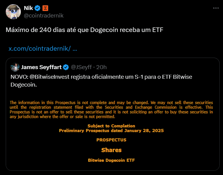 Na imagem, um tweet é exibido com duas postagens. A primeira, do usuário @cointradernik, indica que há um prazo de 240 dias até que a Dogecoin receba um ETF (fundo negociado em bolsa). Em seguida, uma segunda postagem de @J Seyff, que compartilha uma atualização sobre o registro de um formulário S-1 para o ETF Bitwise Dogecoin. O texto inclui um aviso legal sobre a natureza preliminar do prospecto, indicando que as informações podem mudar e que a venda das ações não está autorizada até que o registro seja aprovado pela Comissão de Valores Mobiliários. A parte superior da imagem tem um fundo claro com texto azul e preto, enquanto a parte inferior exibe detalhes do prospecto em fontes maiores e destacadas.